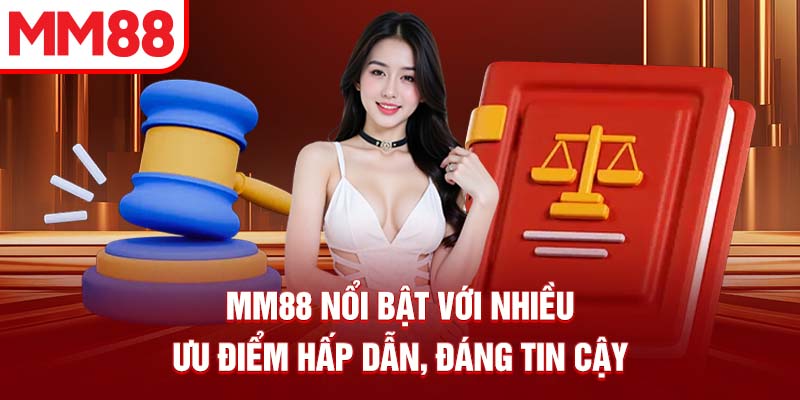 MM88 nổi bật với nhiều ưu điểm hấp dẫn, đáng tin cậy